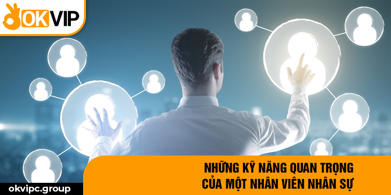 Những kỹ năng quan trọng của một nhân viên nhân sự