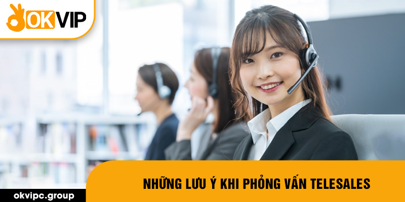 Những lưu khi khi phỏng vấn telesales