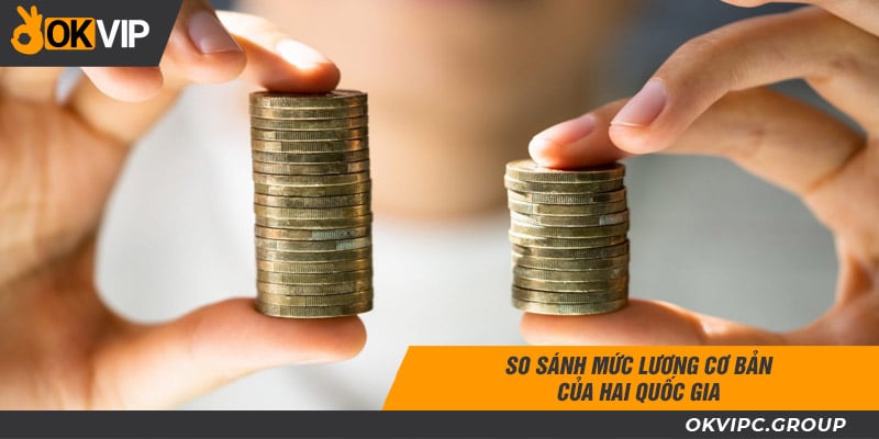 So sánh mức lương cơ bản của hai quốc gia