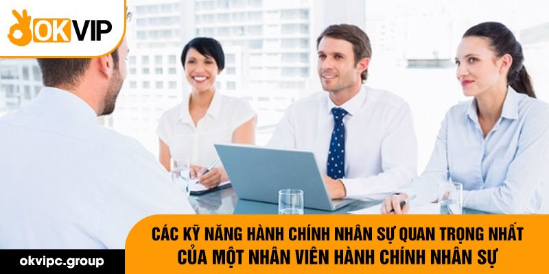 Các kỹ năng hành chính nhân sự​ quan trọng nhất của một nhân viên hành chính nhân sự