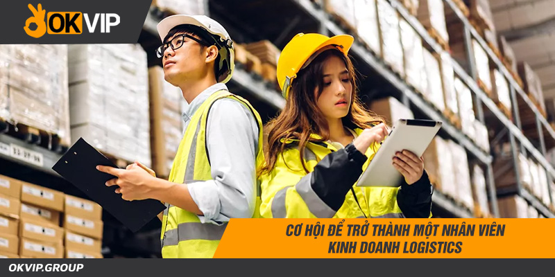 Cơ hội để trở thành một nhân viên kinh doanh logistics