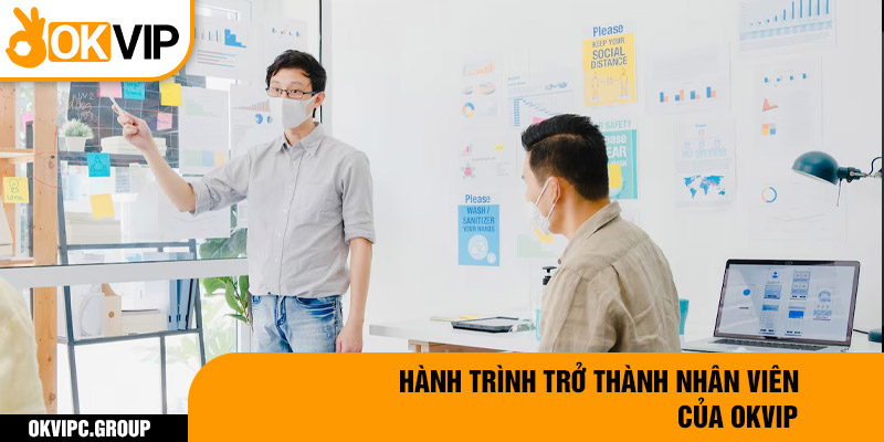 Hành trình trở thành nhân viên của OKVIP