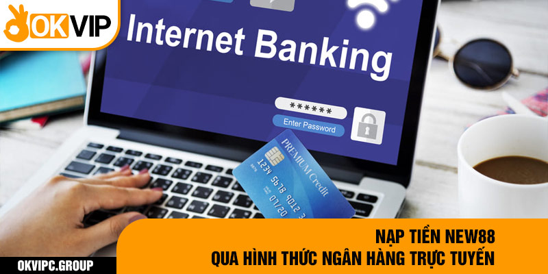 Nạp tiền New88 qua hình thức ngân hàng trực tuyến