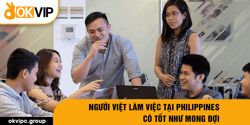 Người Việt làm việc tại Philippines có tốt như mong đợi