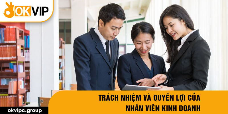 Trách nhiệm và quyền lợi của nhân viên kinh doanh