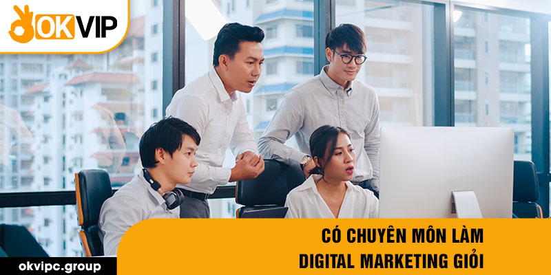 Có chuyên môn làm digital marketing giỏi