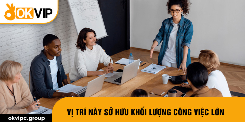 Vị trí này sở hữu khối lượng công việc lớn