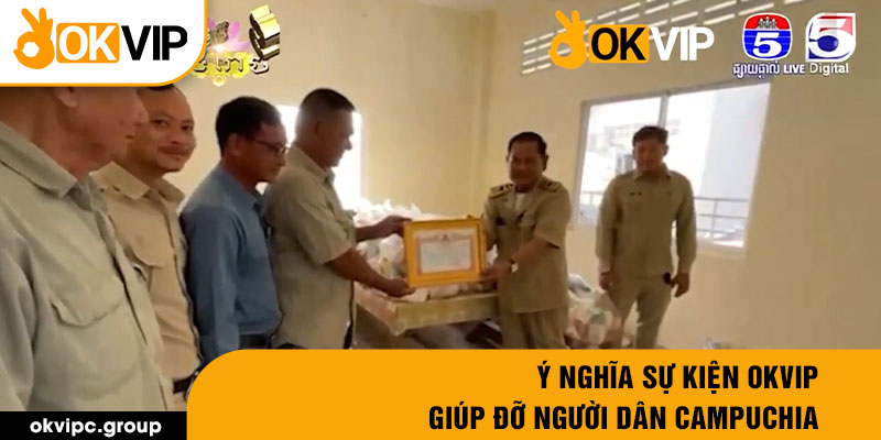 Ý nghĩa sự kiện OKVIP giúp đỡ người dân Campuchia