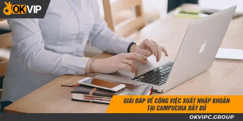 Giải đáp về công việc xuất nhập khoản tại Campuchia đầy đủ