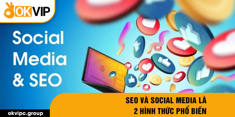 SEO và social media là 2 hình thức phổ biến