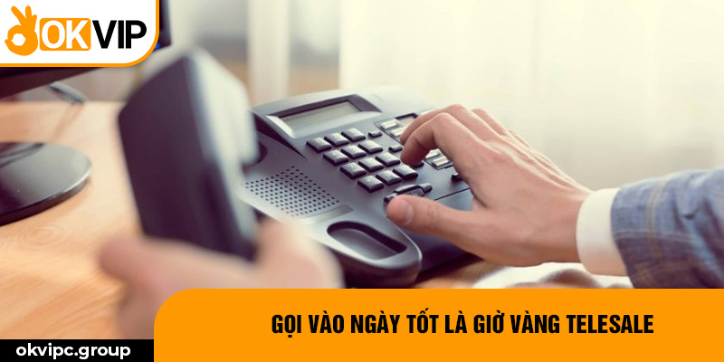 Gọi vào ngày tốt là giờ vàng telesale