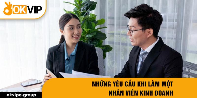 Những yêu cầu khi làm một nhân viên kinh doanh