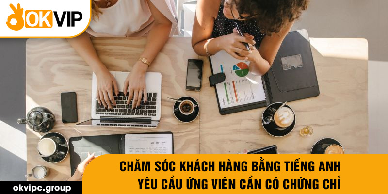 Chăm sóc khách hàng bằng tiếng Anh yêu cầu ứng viên cần có chứng chỉ