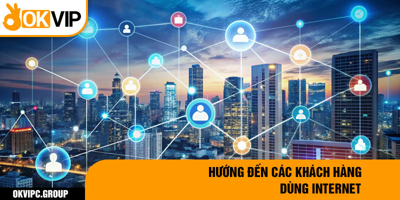 Hướng đến các khách hàng dùng Internet