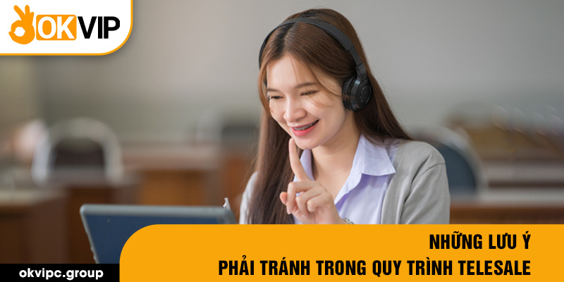 Những lưu ý phải tránh trong quy trình Telesale