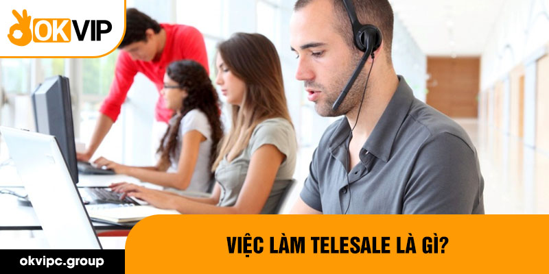 Việc làm telesale là gì?