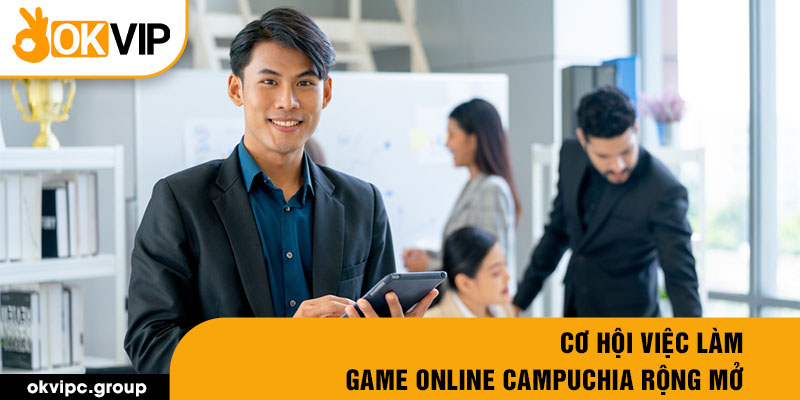 Cơ hội việc làm game online Campuchia rộng mở