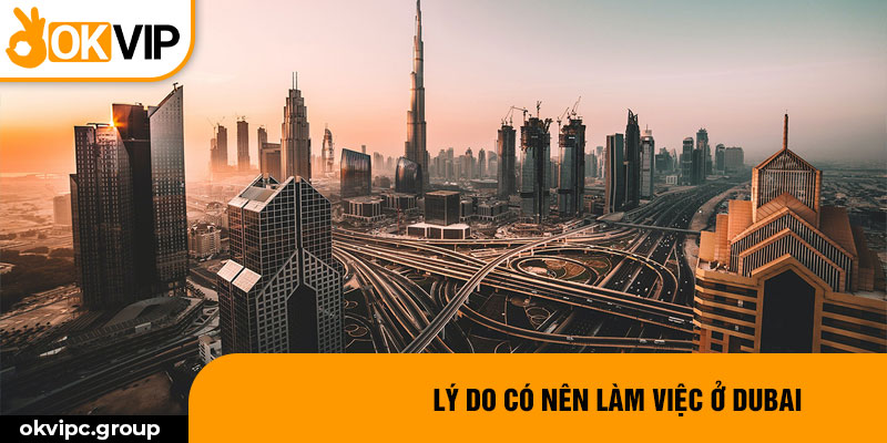 Lý do có nên làm việc ở Dubai