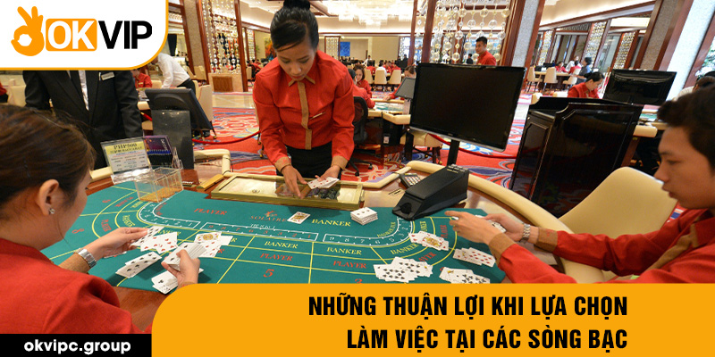 Những thuận lợi khi lựa chọn làm việc tại các sòng bạc