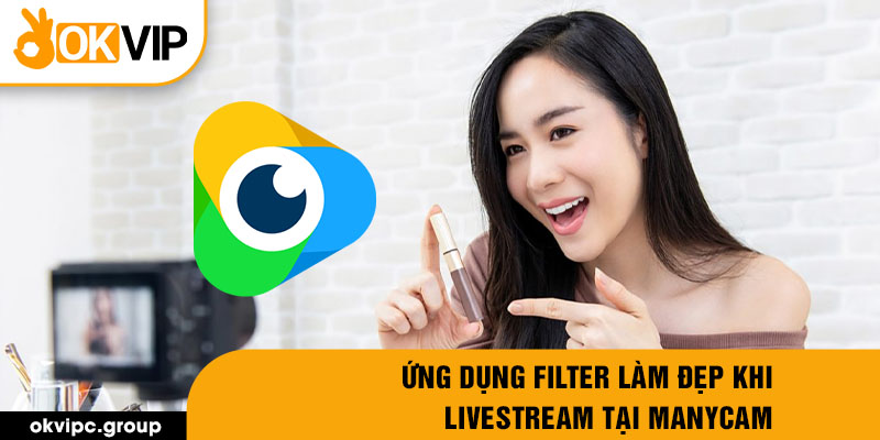 Ứng dụng Filter làm đẹp khi Livestream tại ManyCam