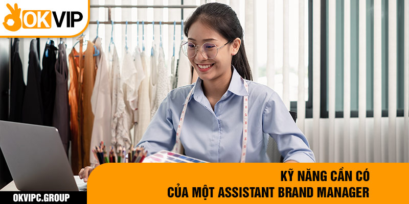 Kỹ năng cần có của một Assistant Brand Manager