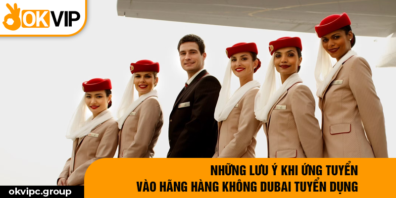 Những lưu ý khi ứng tuyển vào hãng hàng không Dubai tuyển dụng