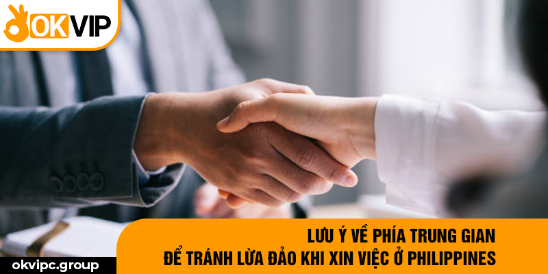 Lưu ý về phía trung gian để tránh lừa đảo khi xin việc ở Philippines