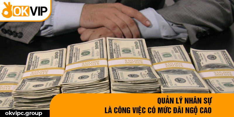 Quản lý nhân sự là công việc có mức đãi ngộ cao