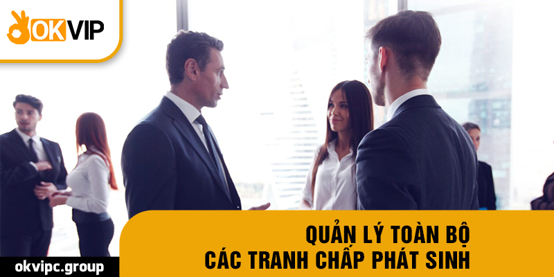 Quản lý toàn bộ các tranh chấp phát sinh Quản lý toàn bộ các tranh chấp phát sinh