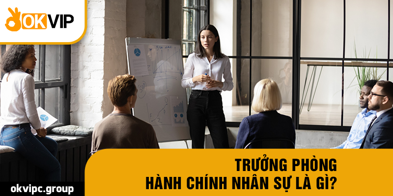 Trưởng phòng hành chính nhân sự là gì?