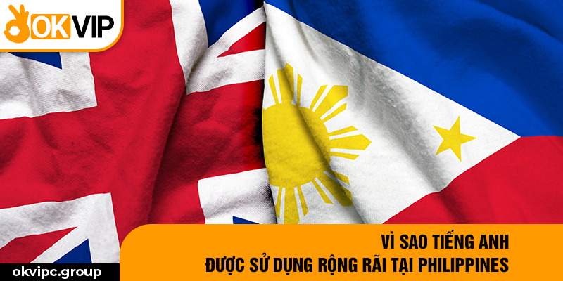 Vì sao tiếng Anh được sử dụng rộng rãi tại Philippines