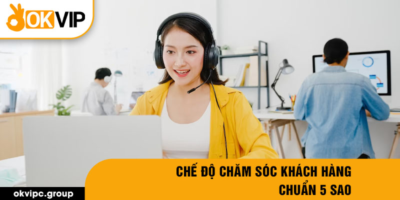 Chế độ chăm sóc khách hàng chuẩn 5 sao