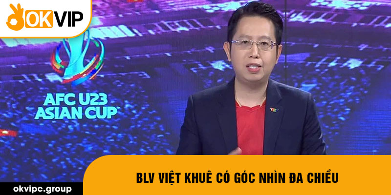 BLV Việt Khuê có góc nhìn đa chiều