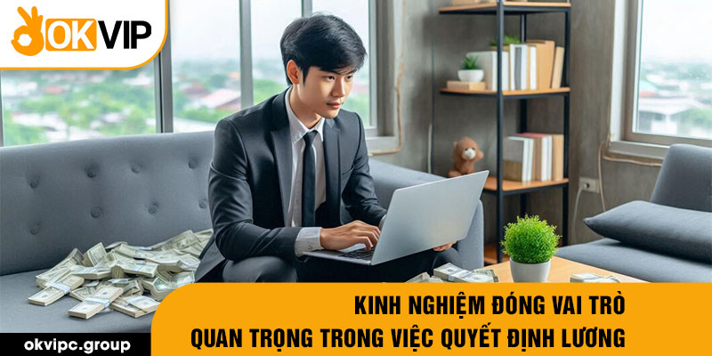 Kinh nghiệm đóng vai trò quan trọng trong việc quyết định lương