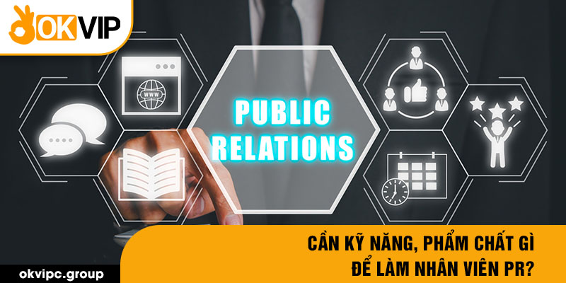 Cần kỹ năng, phẩm chất gì để làm nhân viên PR?