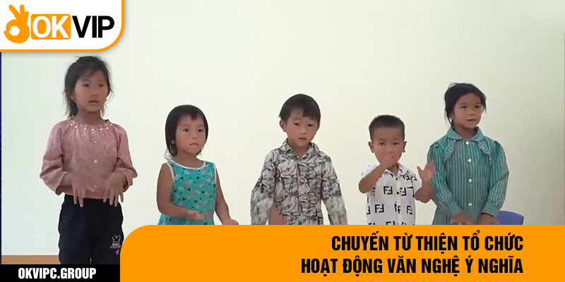 Chuyến từ thiện tổ chức hoạt động văn nghệ ý nghĩa