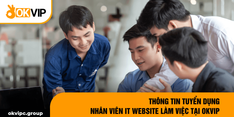 Thông tin tuyển dụng nhân viên IT website làm việc tại OKVIP