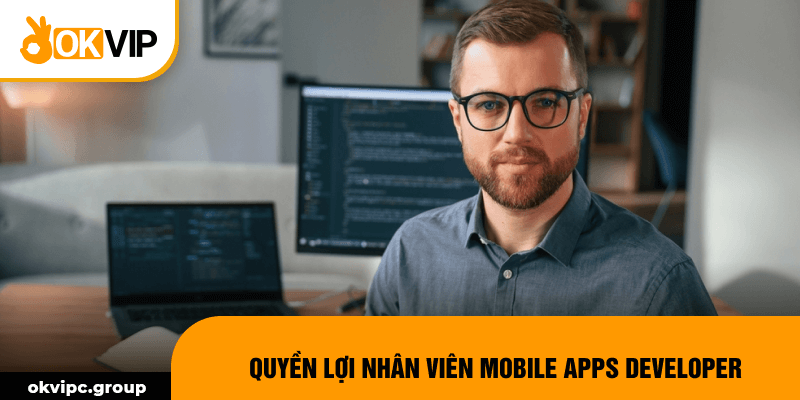 Quyền lợi nhân viên Mobile Apps Developer