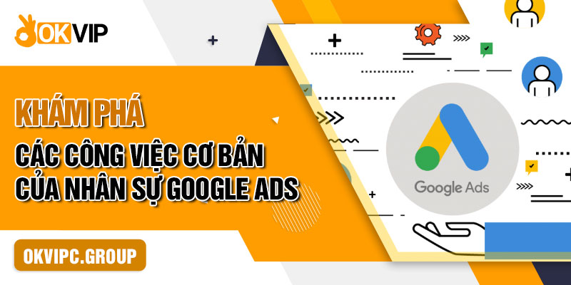 Khám phá các công việc cơ bản của nhân sự Google Ads