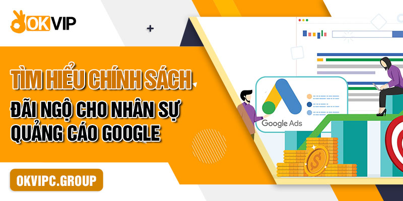 Tìm hiểu chính sách đãi ngộ cho nhân sự quảng cáo Google