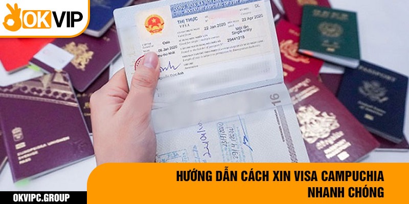 Hướng dẫn cách xin visa Campuchia nhanh chóng