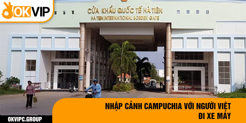 Nhập cảnh Campuchia với người Việt đi xe máy