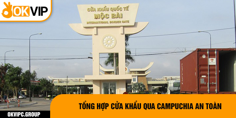 Tổng hợp cửa khẩu qua Campuchia an toàn