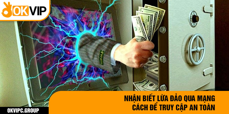 Nhận biết lừa đảo qua mạng, cách để truy cập an toàn