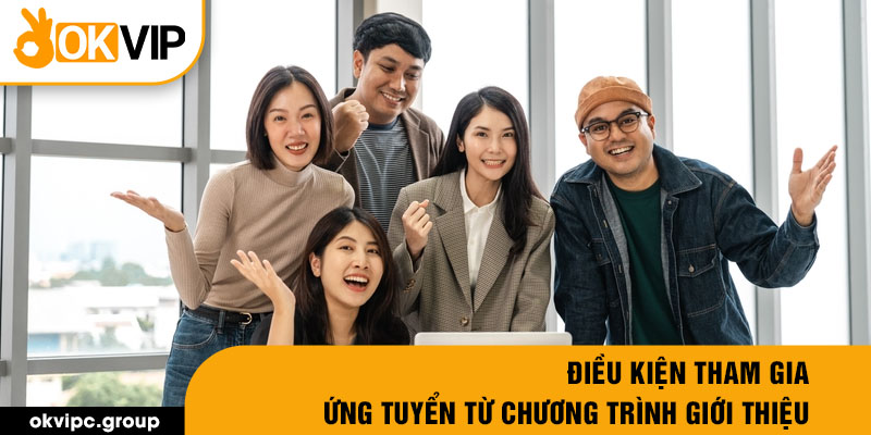 Điều kiện tham gia, ứng tuyển từ chương trình giới thiệu