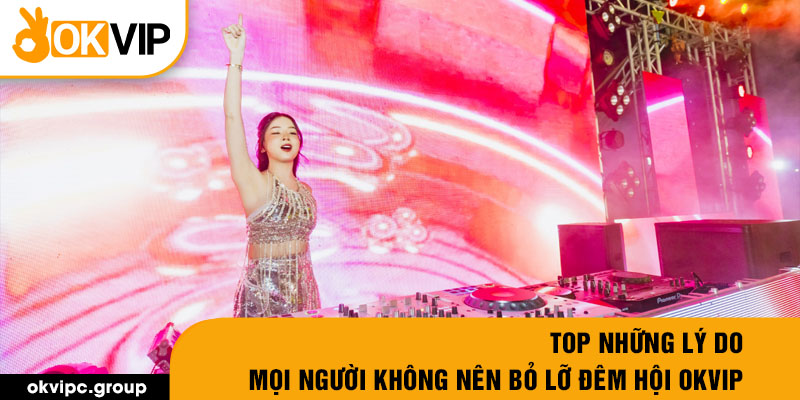 Top những lý do mọi người không nên bỏ lỡ đêm hội OKVIP