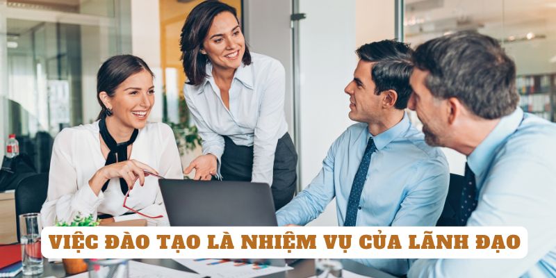 Việc đào tạo là nhiệm vụ của một người lãnh đạo