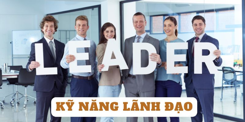 10+ Kỹ Năng Lãnh Đạo Làm Nên Thành Công Của OKVIP